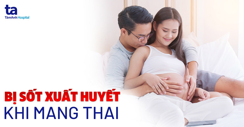 sốt xuất huyết khi mang thai
