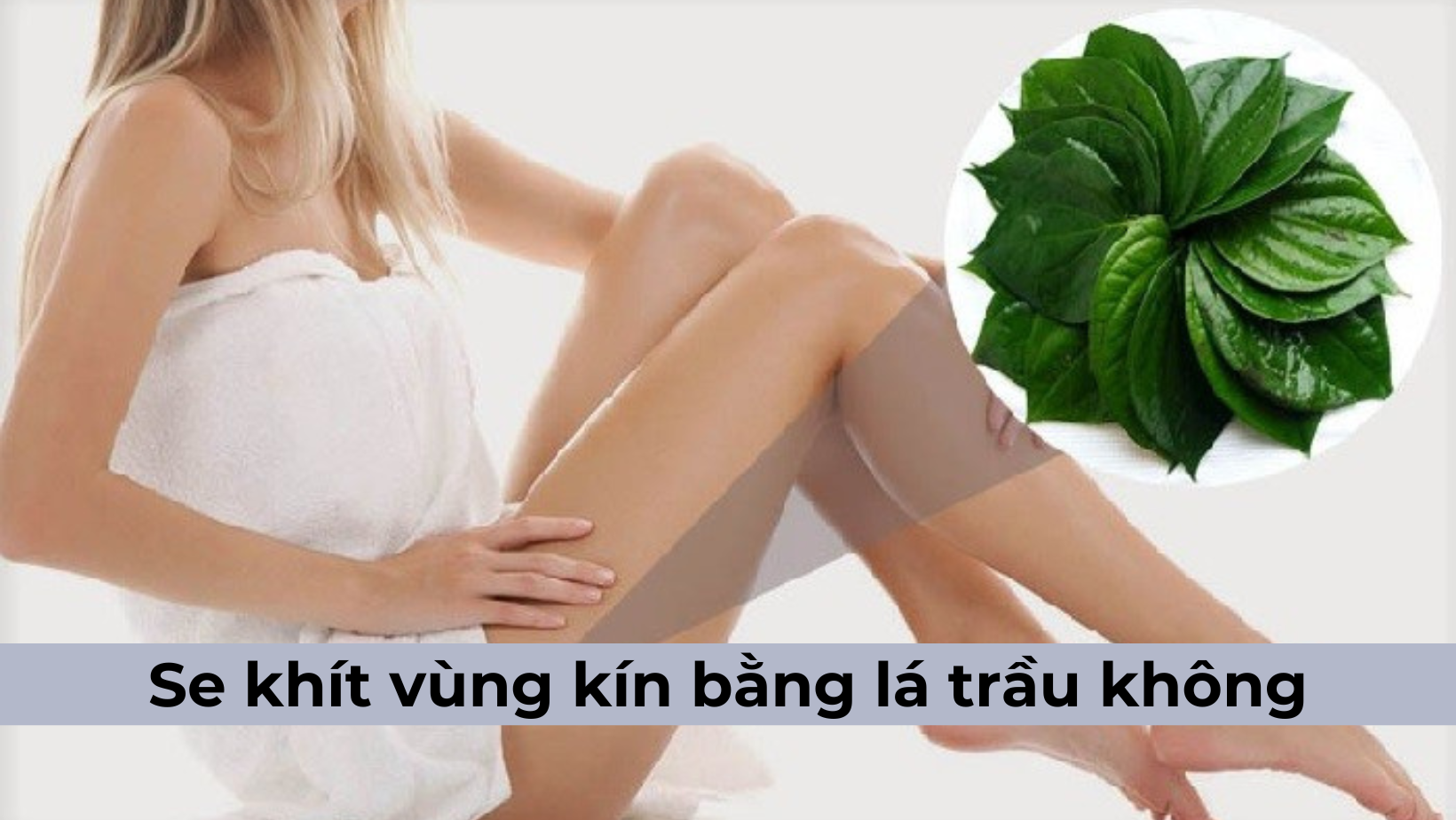 Se khít vùng kín bằng lá trầu không
