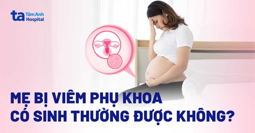 mẹ bị viêm phụ khoa có sinh thường được không