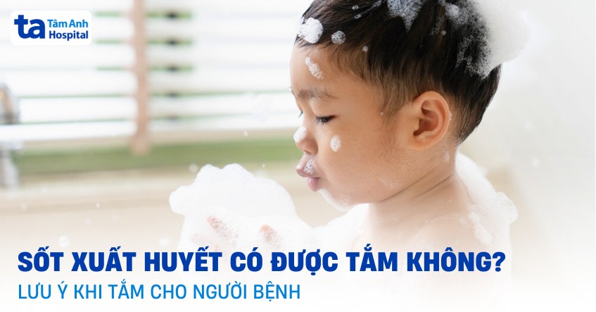 sốt xuất huyết có được tắm không