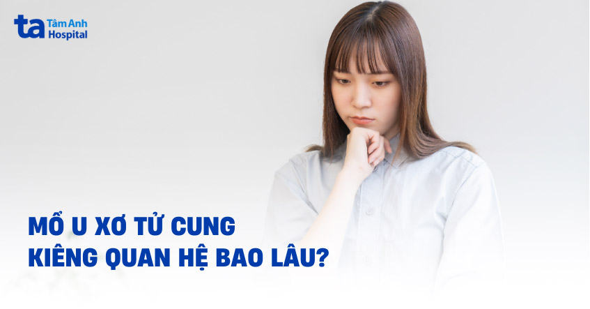 mổ u xơ tử cung kiêng quan hệ bao lâu