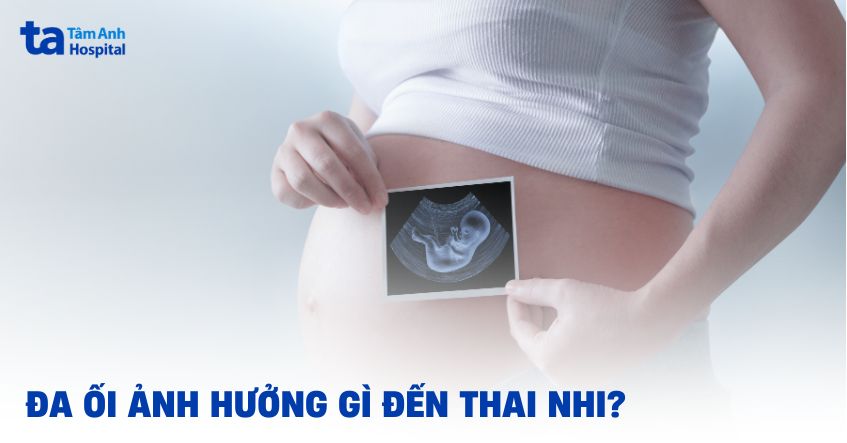 đa ối ảnh hưởng gì đến thai nhi
