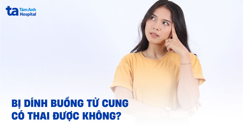 bị dính buồng tử cung có thai được không