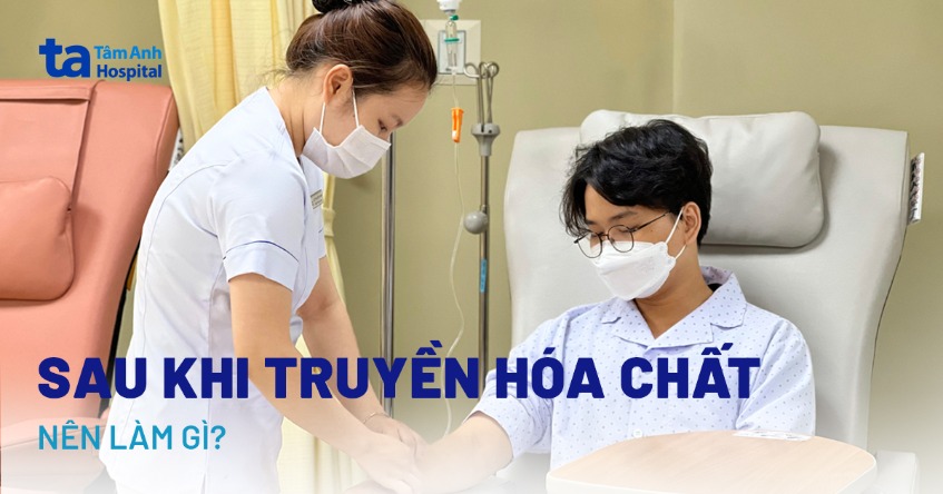 sau khi truyền hóa chất nên làm gì