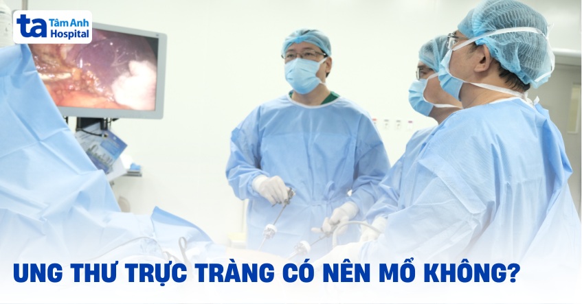 ung thư trực tràng có nên mổ không