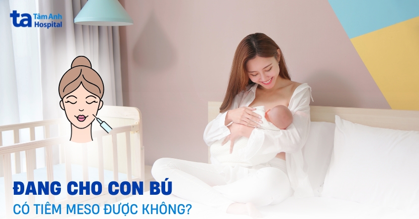 đang cho con bú có tiêm meso được không