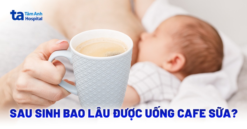 sau sinh bao lâu được uống cafe sữa